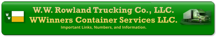 W.W. Rowland Trucking Co., LLC. WWinners Container Services LLC. Important Links, Numbers, and Information.